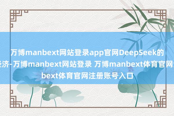 萬博manbext網站登錄app官網DeepSeek的模子高效且經濟-萬博manbext網站登錄 萬博manbext體育官網注冊賬號入口
