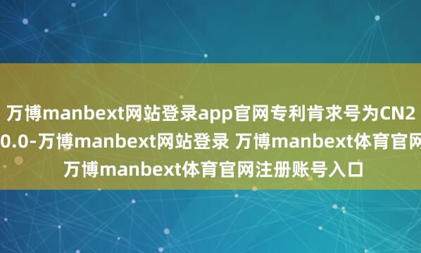 萬博manbext網站登錄app官網專利肯求號為CN202430332530.0-萬博manbext網站登錄 萬博manbext體育官網注冊賬號入口