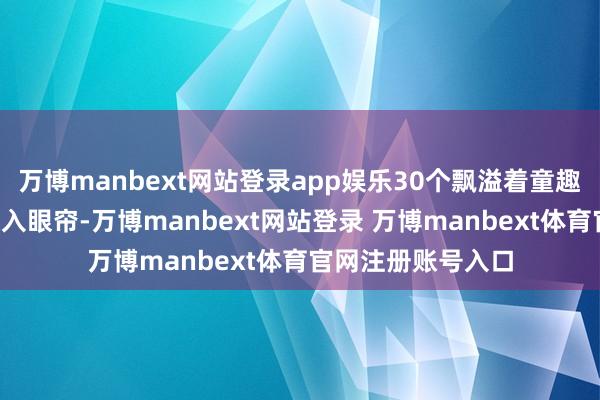 萬博manbext網站登錄app娛樂30個飄溢著童趣的“星球攤位”映入眼簾-萬博manbext網站登錄 萬博manbext體育官網注冊賬號入口